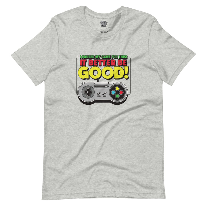 I Paused My Game For This It Better Be Good - Unisex t-shirt