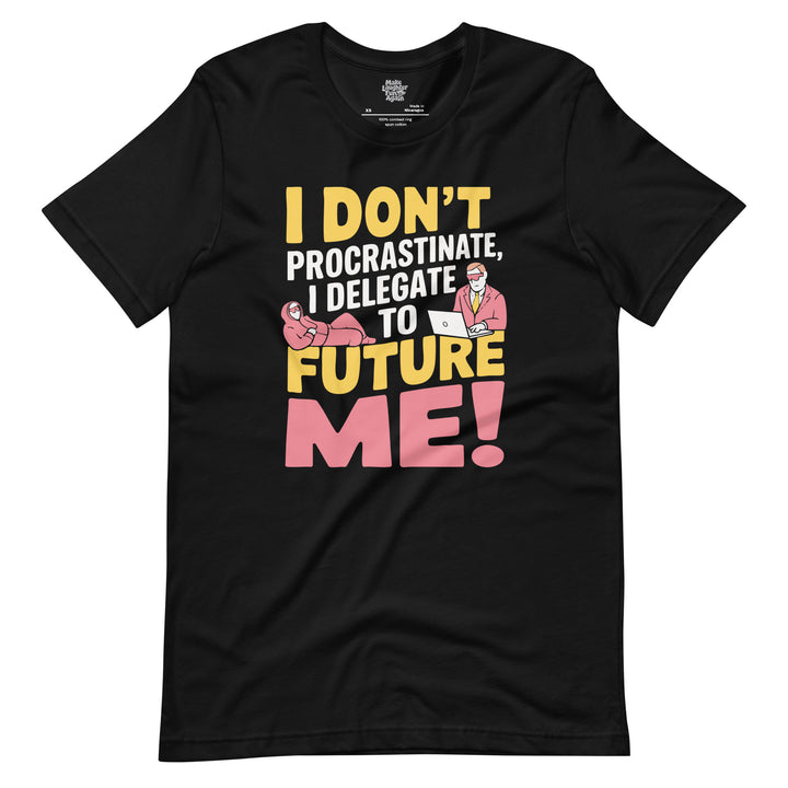 I Don't Procrastinate I Delegate To Future Me - Unisex t-shirt