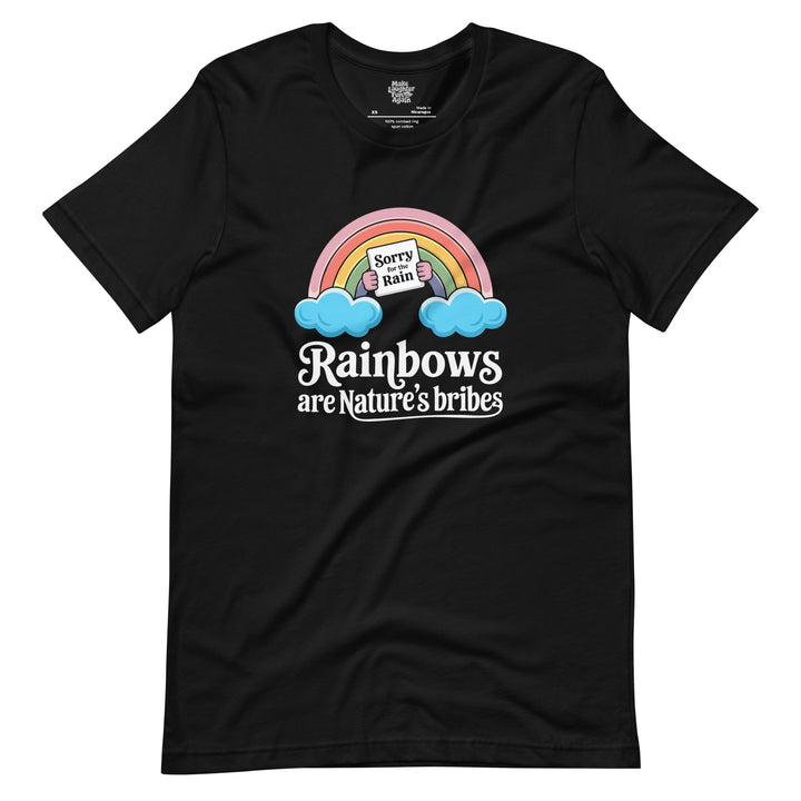 Sorry For The Rain Rainbows Are Natures Bribes - Unisex t-shirt
