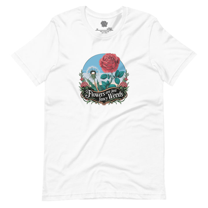 Flowers Are Just Fancy Weeds - Unisex t-shirt